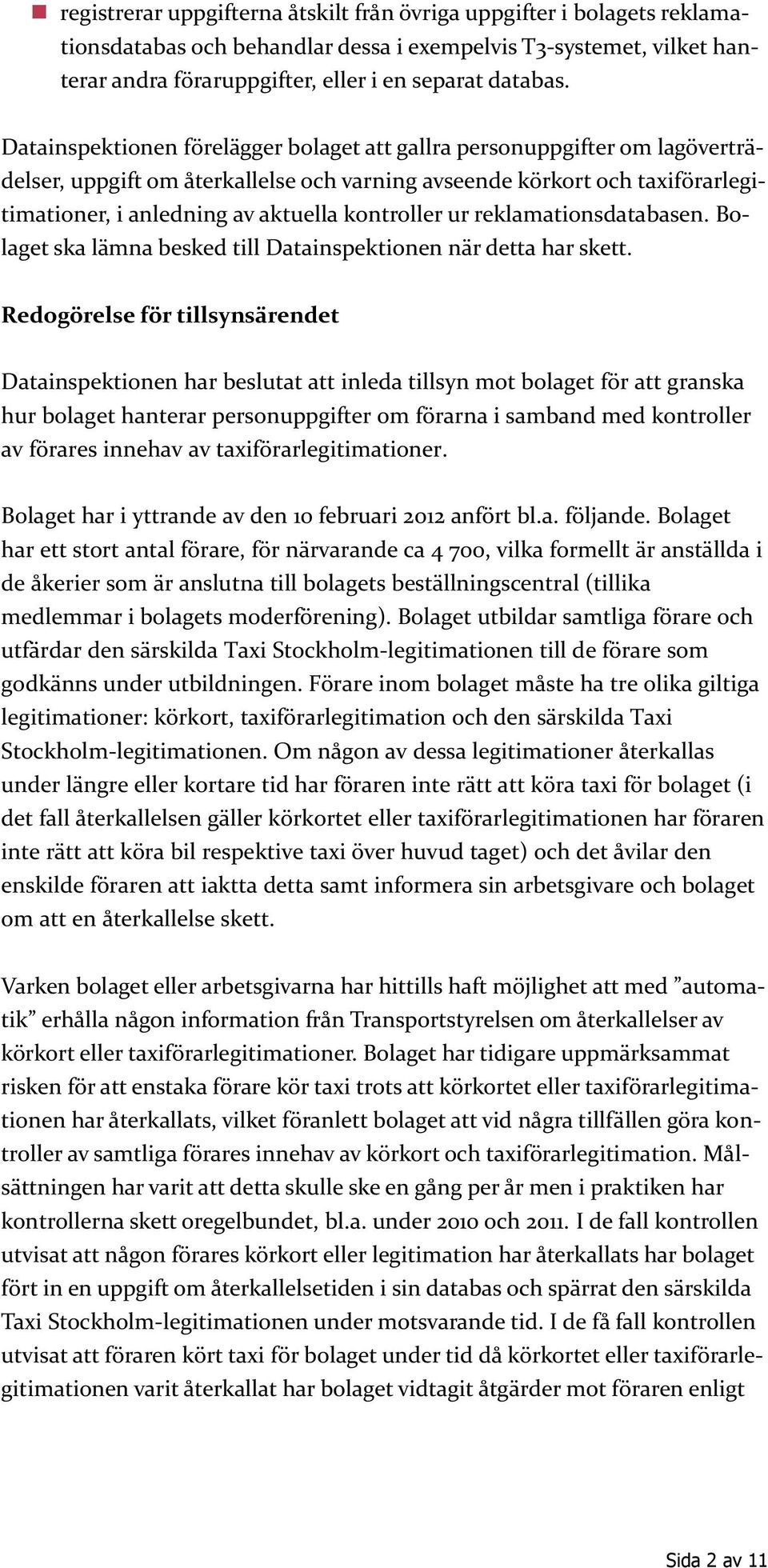 kontroller ur reklamationsdatabasen. Bolaget ska lämna besked till Datainspektionen när detta har skett.