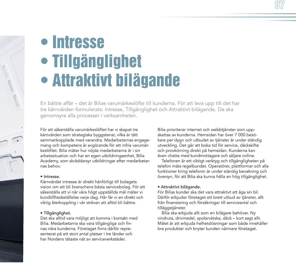 För att säkerställa varumärkeslöftet har vi skapat tre kärnvärden som strategiska byggstenar, vilka är tätt sammankopplade med varandra.