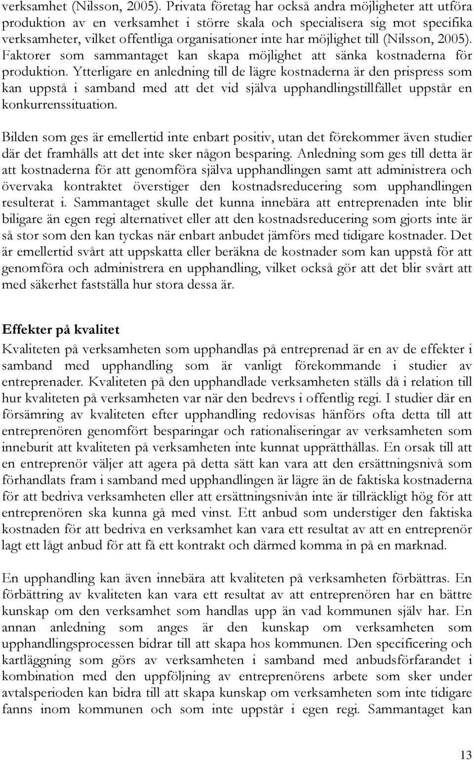 till (Nilsson, 2005). Faktorer som sammantaget kan skapa möjlighet att sänka kostnaderna för produktion.