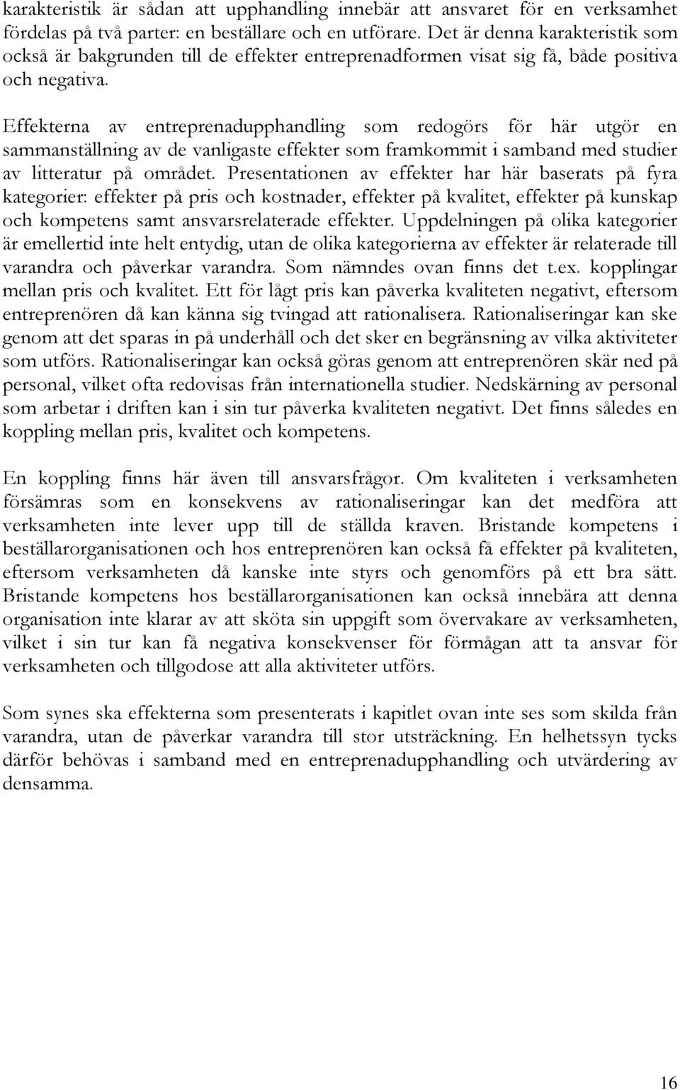 Effekterna av entreprenadupphandling som redogörs för här utgör en sammanställning av de vanligaste effekter som framkommit i samband med studier av litteratur på området.