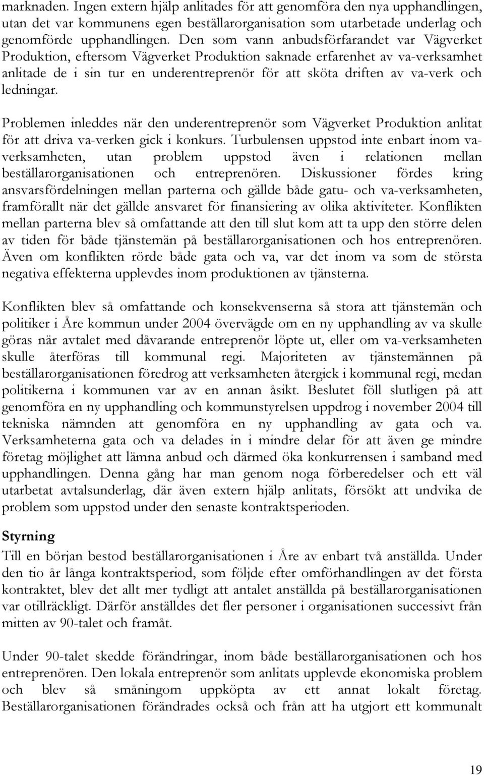 och ledningar. Problemen inleddes när den underentreprenör som Vägverket Produktion anlitat för att driva va-verken gick i konkurs.