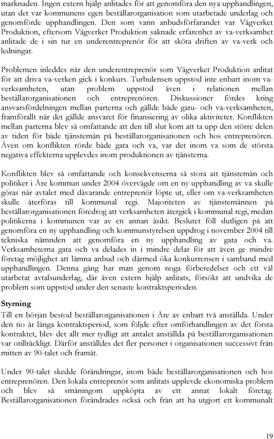 och ledningar. Problemen inleddes när den underentreprenör som Vägverket Produktion anlitat för att driva va-verken gick i konkurs.