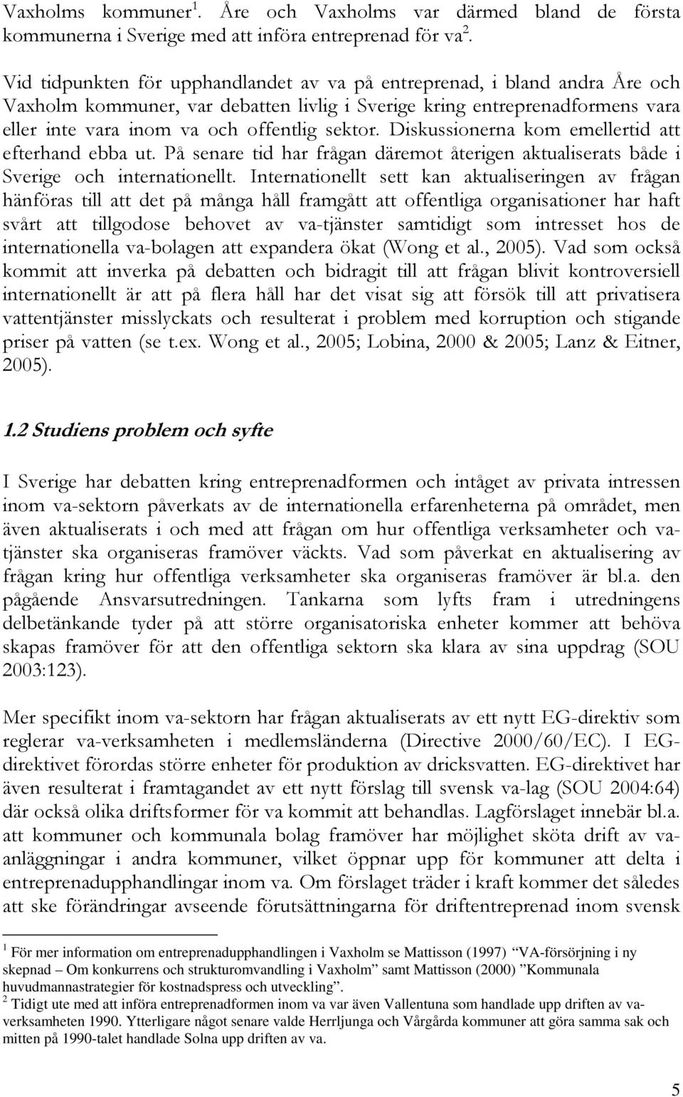 Diskussionerna kom emellertid att efterhand ebba ut. På senare tid har frågan däremot återigen aktualiserats både i Sverige och internationellt.