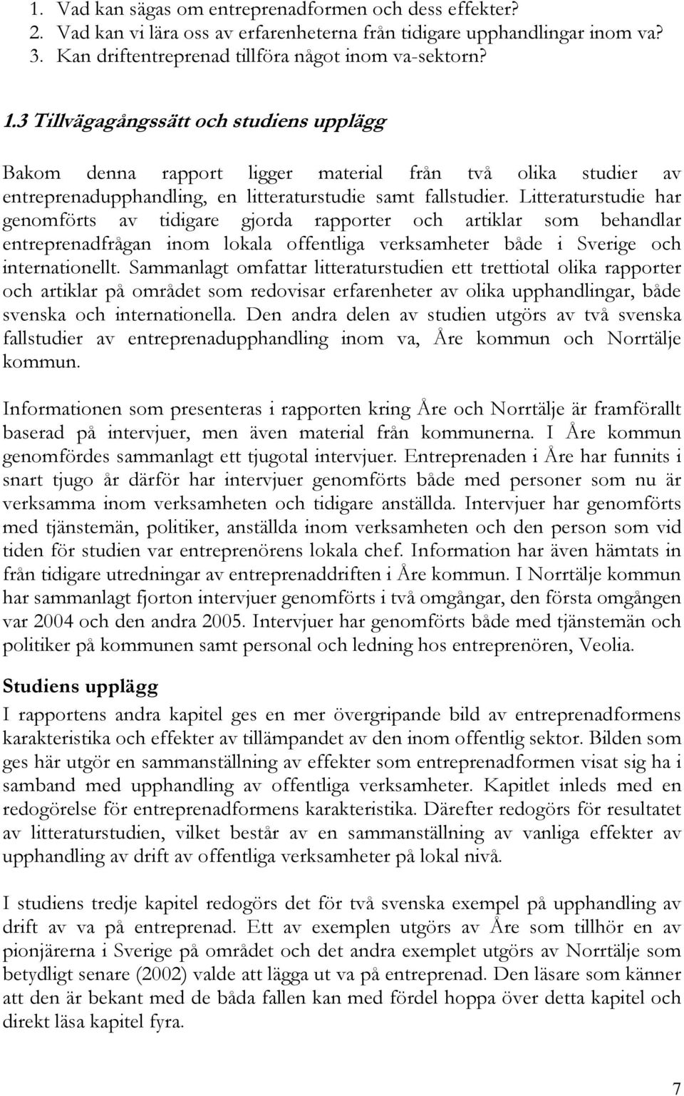 Litteraturstudie har genomförts av tidigare gjorda rapporter och artiklar som behandlar entreprenadfrågan inom lokala offentliga verksamheter både i Sverige och internationellt.