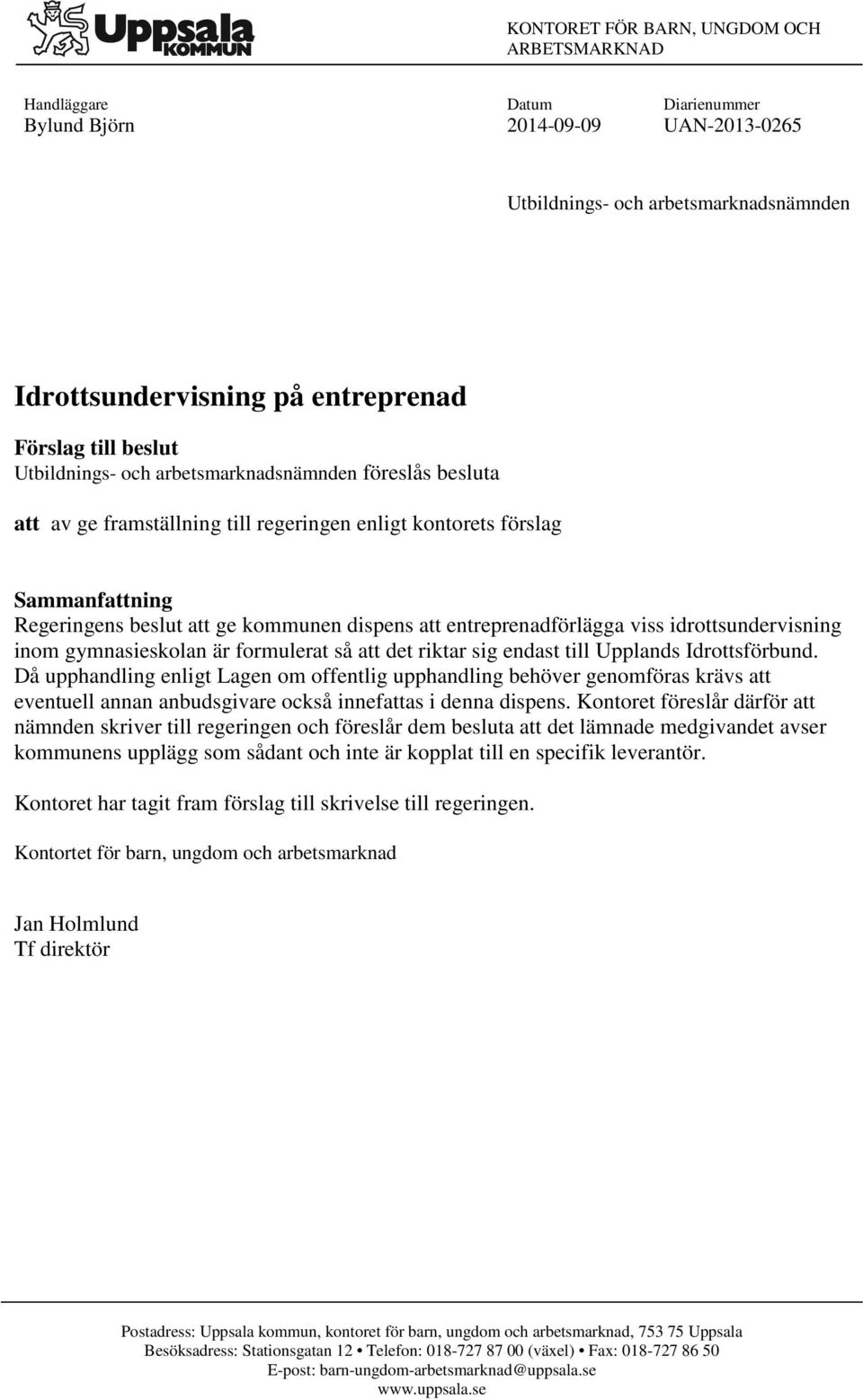 entreprenadförlägga viss idrottsundervisning inom gymnasieskolan är formulerat så att det riktar sig endast till Upplands Idrottsförbund.