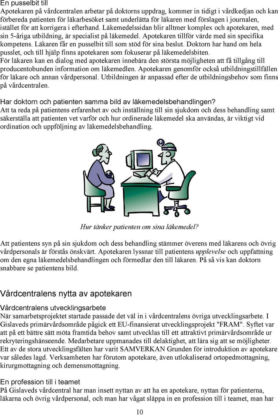 Apotekaren tillför värde med sin specifika kompetens. Läkaren får en pusselbit till som stöd för sina beslut.