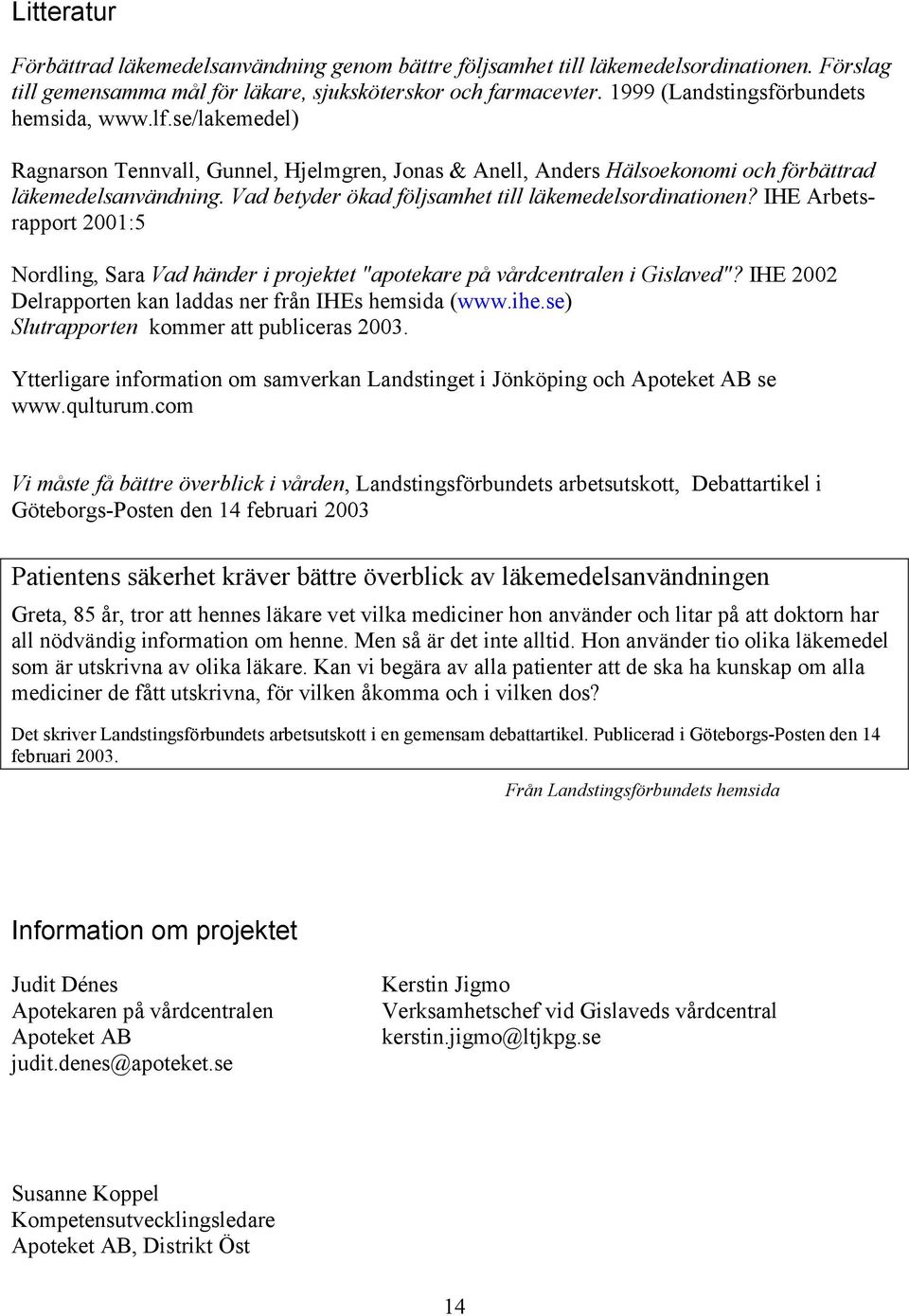 Vad betyder ökad följsamhet till läkemedelsordinationen? IHE Arbetsrapport 2001:5 Nordling, Sara Vad händer i projektet "apotekare på vårdcentralen i Gislaved"?