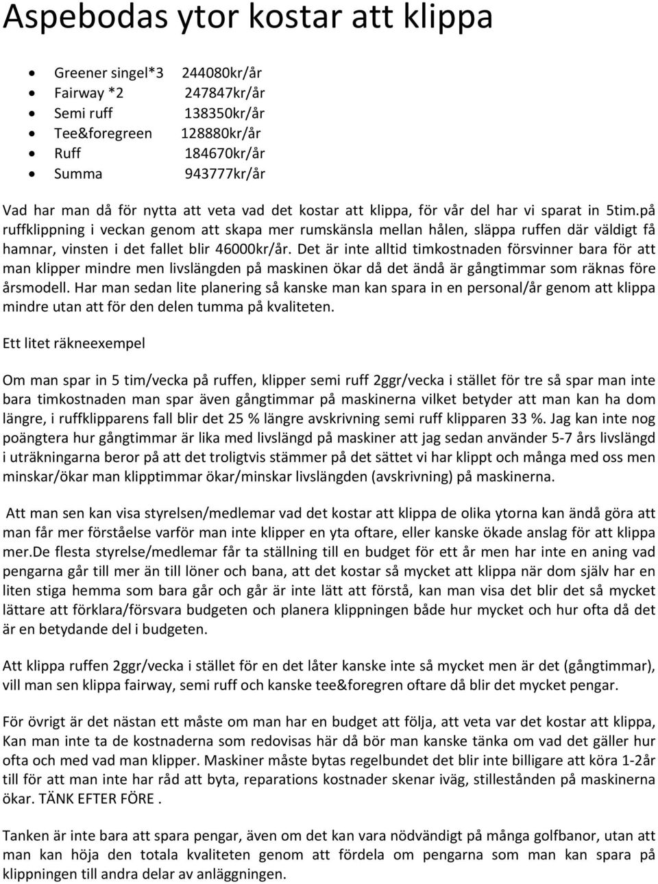 på ruffklippning i veckan genom att skapa mer rumskänsla mellan hålen, släppa ruffen där väldigt få hamnar, vinsten i det fallet blir 46000kr/år.