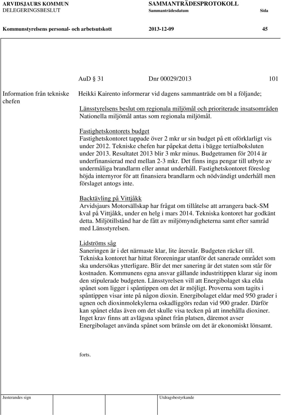 Fastighetskontorets budget Fastighetskontoret tappade över 2 mkr ur sin budget på ett oförklarligt vis under 2012. Tekniske chefen har påpekat detta i bägge tertialboksluten under 2013.