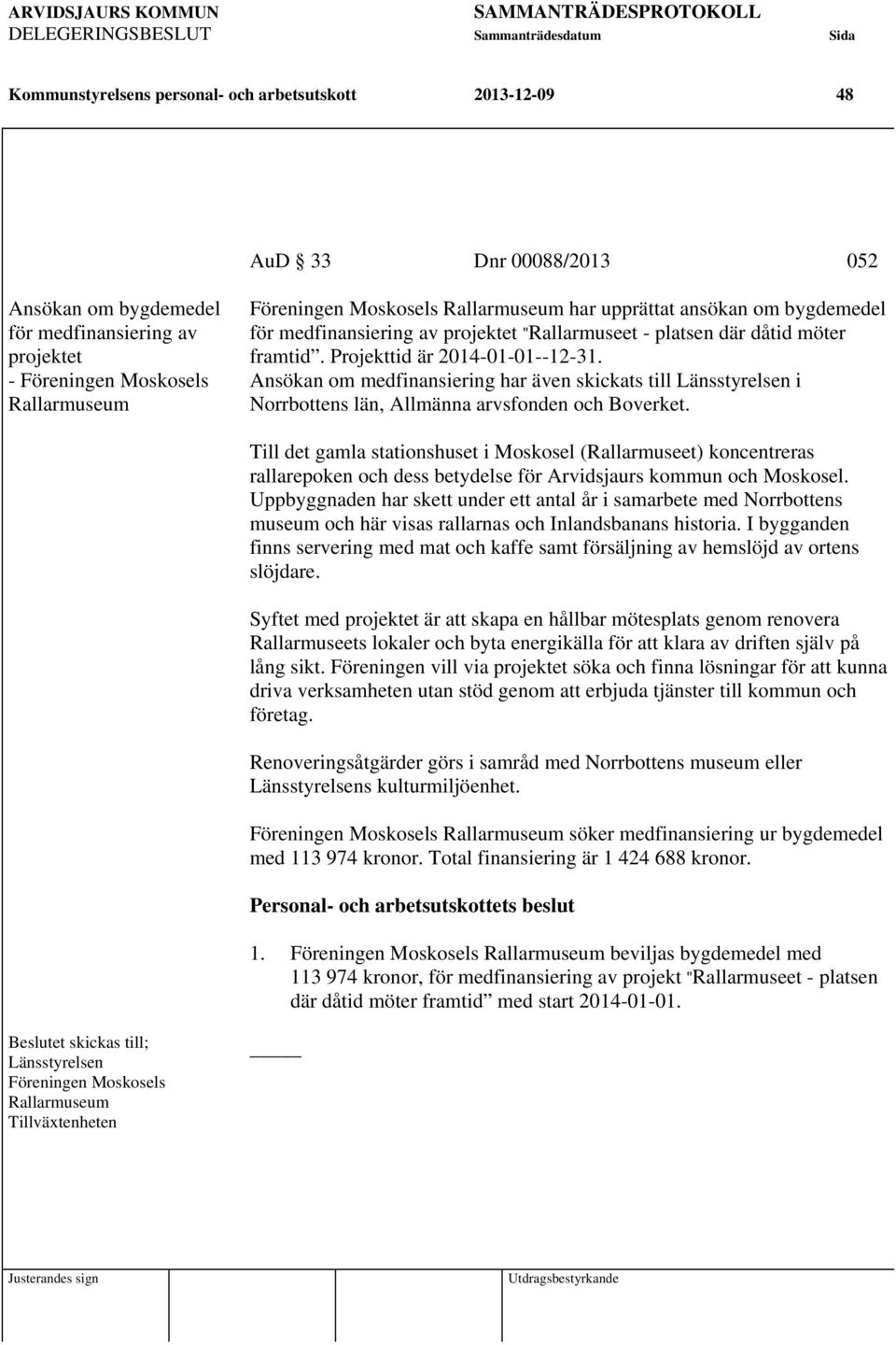 Ansökan om medfinansiering har även skickats till Länsstyrelsen i Norrbottens län, Allmänna arvsfonden och Boverket.