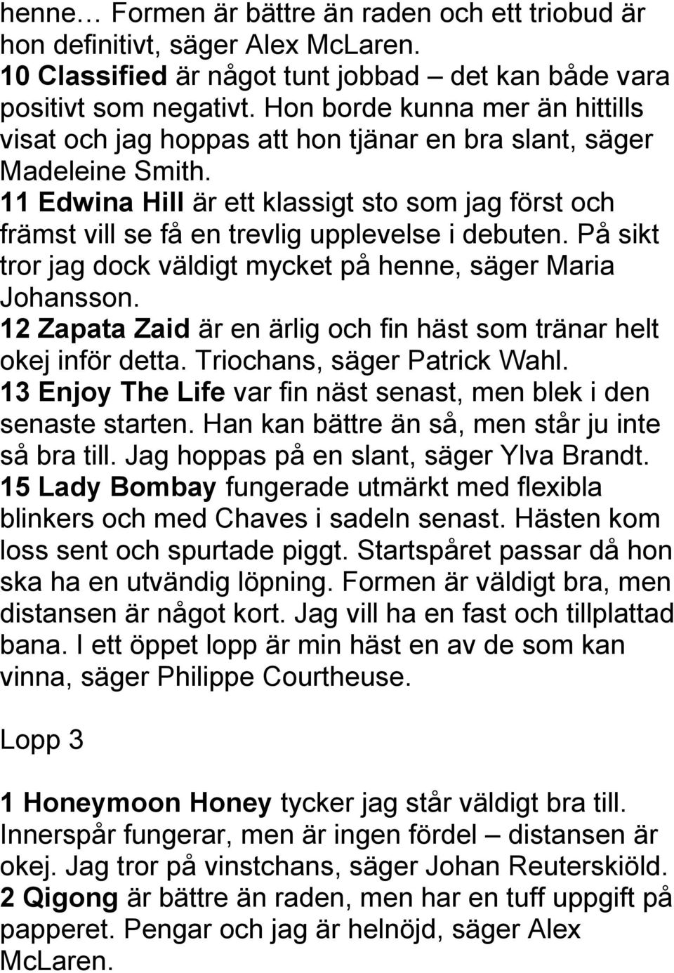 11 Edwina Hill är ett klassigt sto som jag först och främst vill se få en trevlig upplevelse i debuten. På sikt tror jag dock väldigt mycket på henne, säger Maria Johansson.