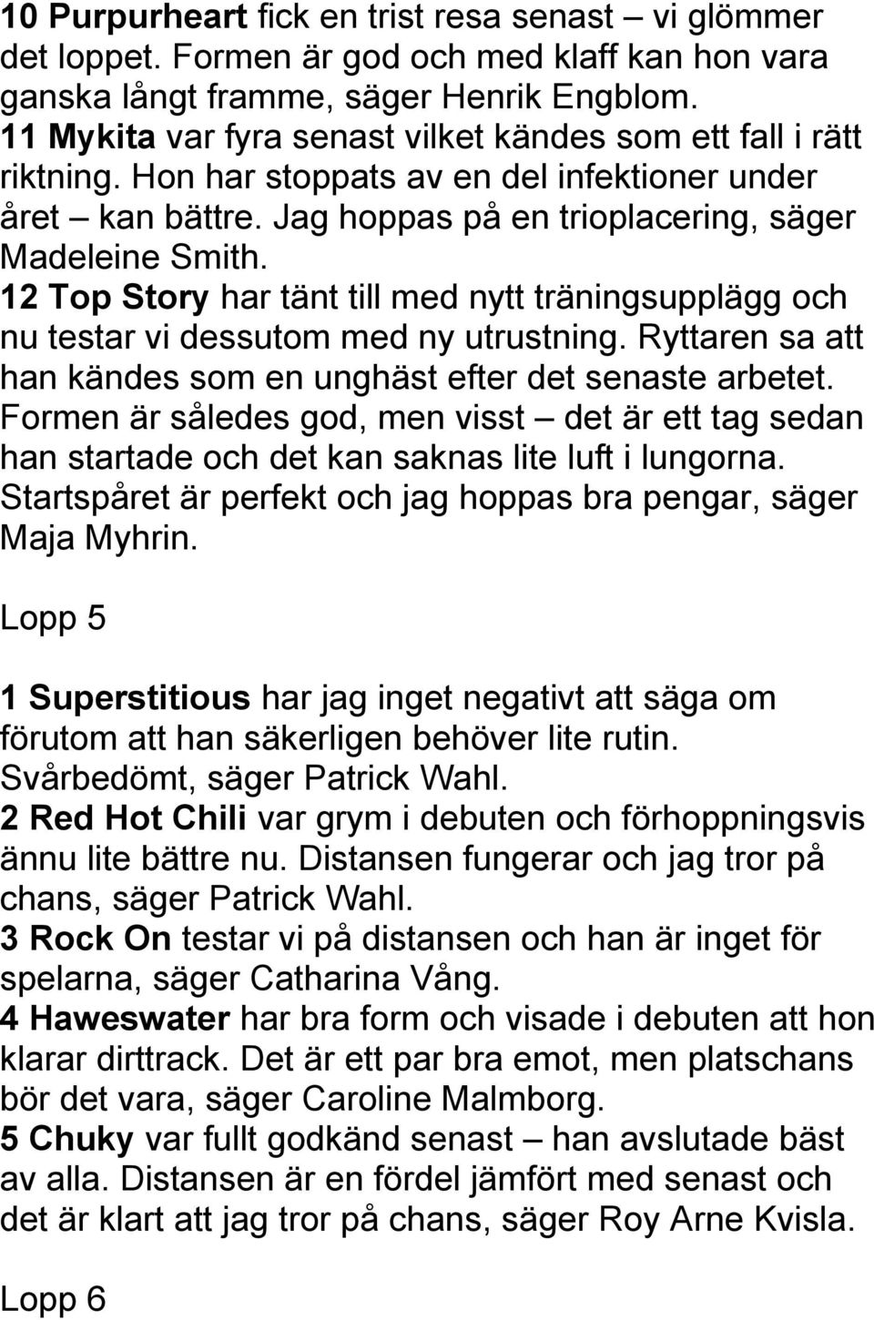 12 Top Story har tänt till med nytt träningsupplägg och nu testar vi dessutom med ny utrustning. Ryttaren sa att han kändes som en unghäst efter det senaste arbetet.