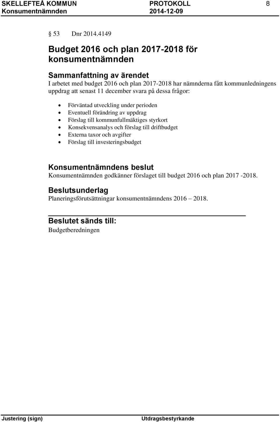 kommunledningens uppdrag att senast 11 december svara på dessa frågor: Förväntad utveckling under perioden Eventuell förändring av uppdrag Förslag till