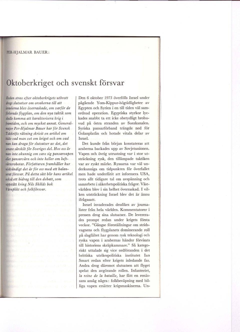 Generalmajor Per-Hjalmar Bauer har för Svensk Tidskrifts räkning skrivit en artikel om både vad man vet om kriget och om vad man kan draga för slutsatser av det, det senare särskilt för Sveriges del.