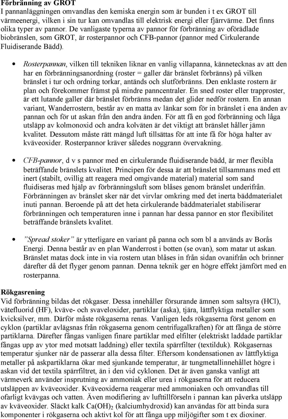 Rosterpannan, vilken till tekniken liknar en vanlig villapanna, kännetecknas av att den har en förbränningsanordning (roster = galler där bränslet förbränns) på vilken bränslet i tur och ordning