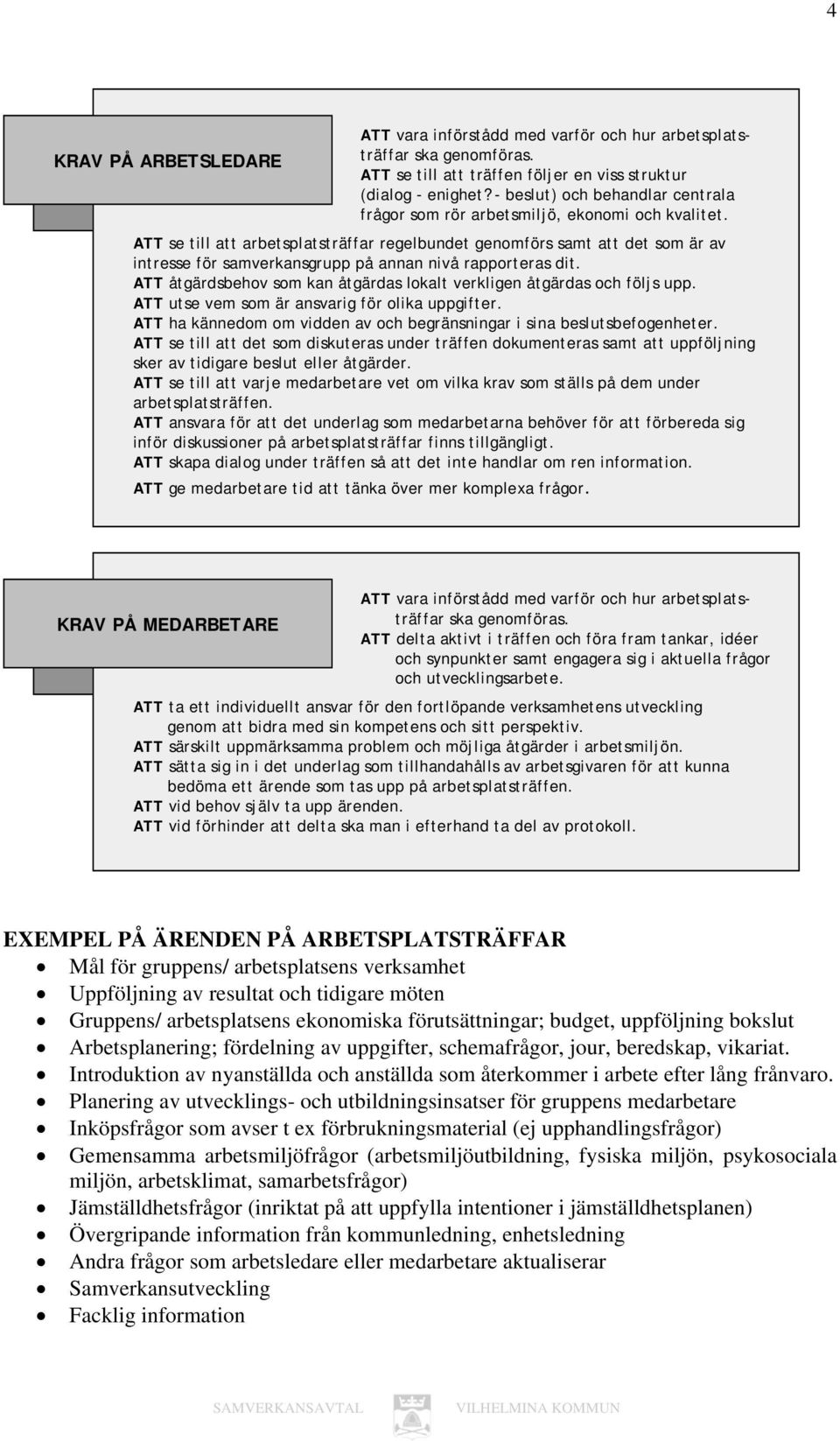 ATT se till att arbetsplatsträffar regelbundet genomförs samt att det som är av intresse för samverkansgrupp på annan nivå rapporteras dit.