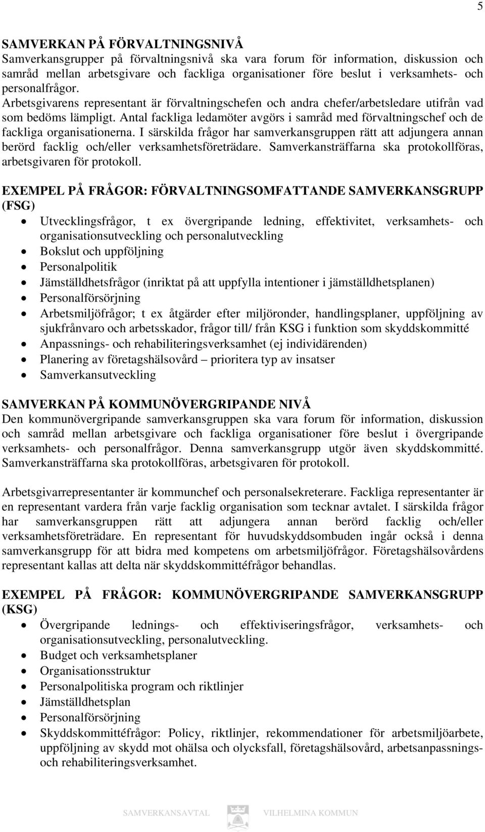 Antal fackliga ledamöter avgörs i samråd med förvaltningschef och de fackliga organisationerna.