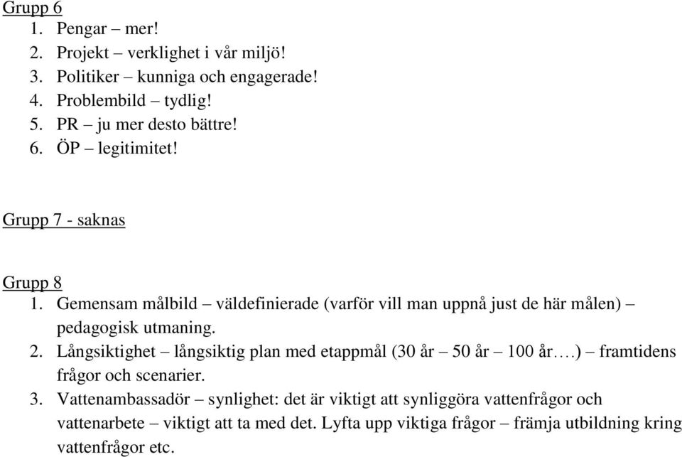 Gemensam målbild väldefinierade (varför vill man uppnå just de här målen) pedagogisk utmaning. 2.