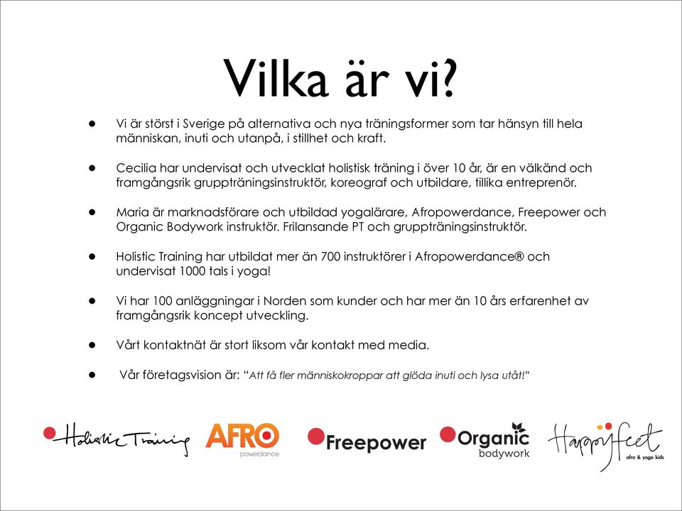 Maria är marknadsförare och utbildad yogalärare, Afropowerdance, Freepower och Organic Bodywork instruktör. Frilansande PT och gruppträningsinstruktör.