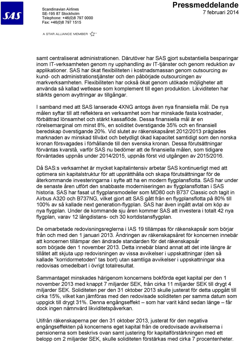 Flexibiliteten har också ökat genom utökade möjligheter att använda så kallad wetlease som komplement till egen produktion. Likviditeten har stärkts genom avyttringar av tillgångar.