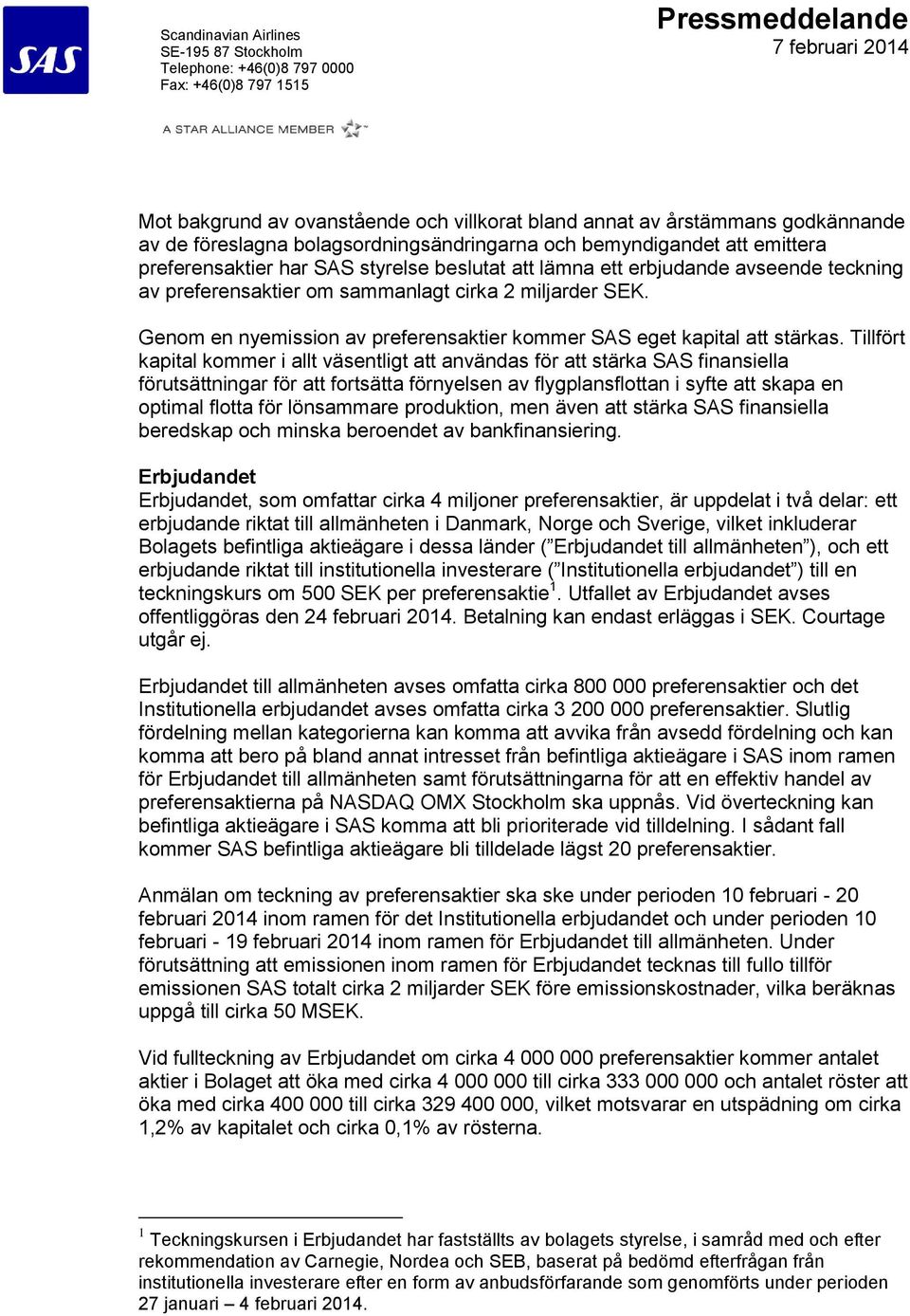Tillfört kapital kommer i allt väsentligt att användas för att stärka SAS finansiella förutsättningar för att fortsätta förnyelsen av flygplansflottan i syfte att skapa en optimal flotta för