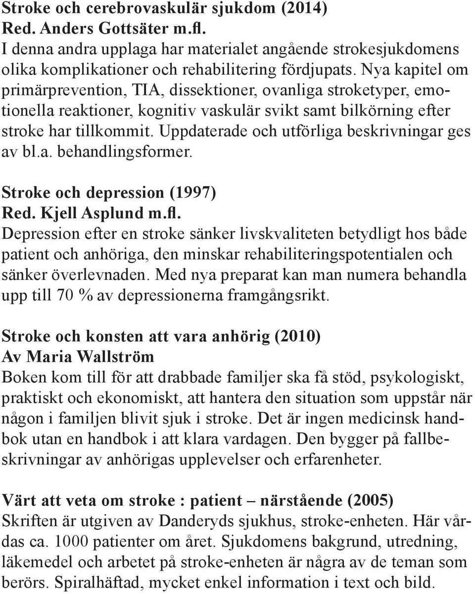 Uppdaterade och utförliga beskrivningar ges av bl.a. behandlingsformer. Stroke och depression (1997) Red. Kjell Asplund m.fl.