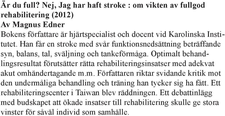 Han får en stroke med svår funktionsnedsättning beträffande syn, balans, tal, sväljning och tankeförmåga.