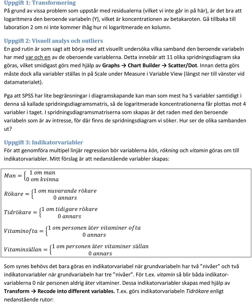 Uppgift 2: Visuell analys och outliers En god rutin är som sagt att börja med att visuellt undersöka vilka samband den beroende variabeln har med var och en av de oberoende variablerna.