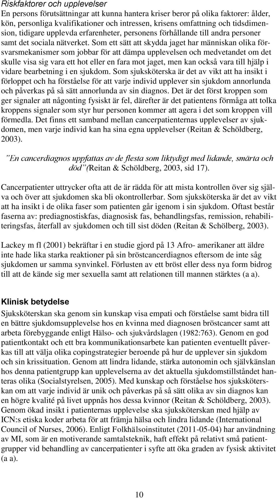 Som ett sätt att skydda jaget har människan olika försvarsmekanismer som jobbar för att dämpa upplevelsen och medvetandet om det skulle visa sig vara ett hot eller en fara mot jaget, men kan också