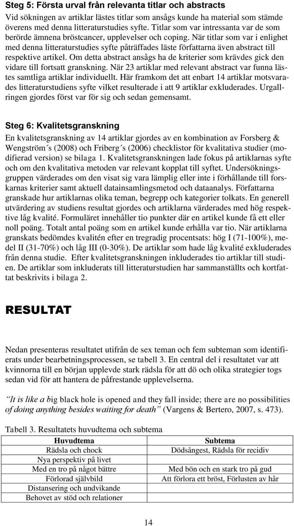 När titlar som var i enlighet med denna litteraturstudies syfte påträffades läste författarna även abstract till respektive artikel.