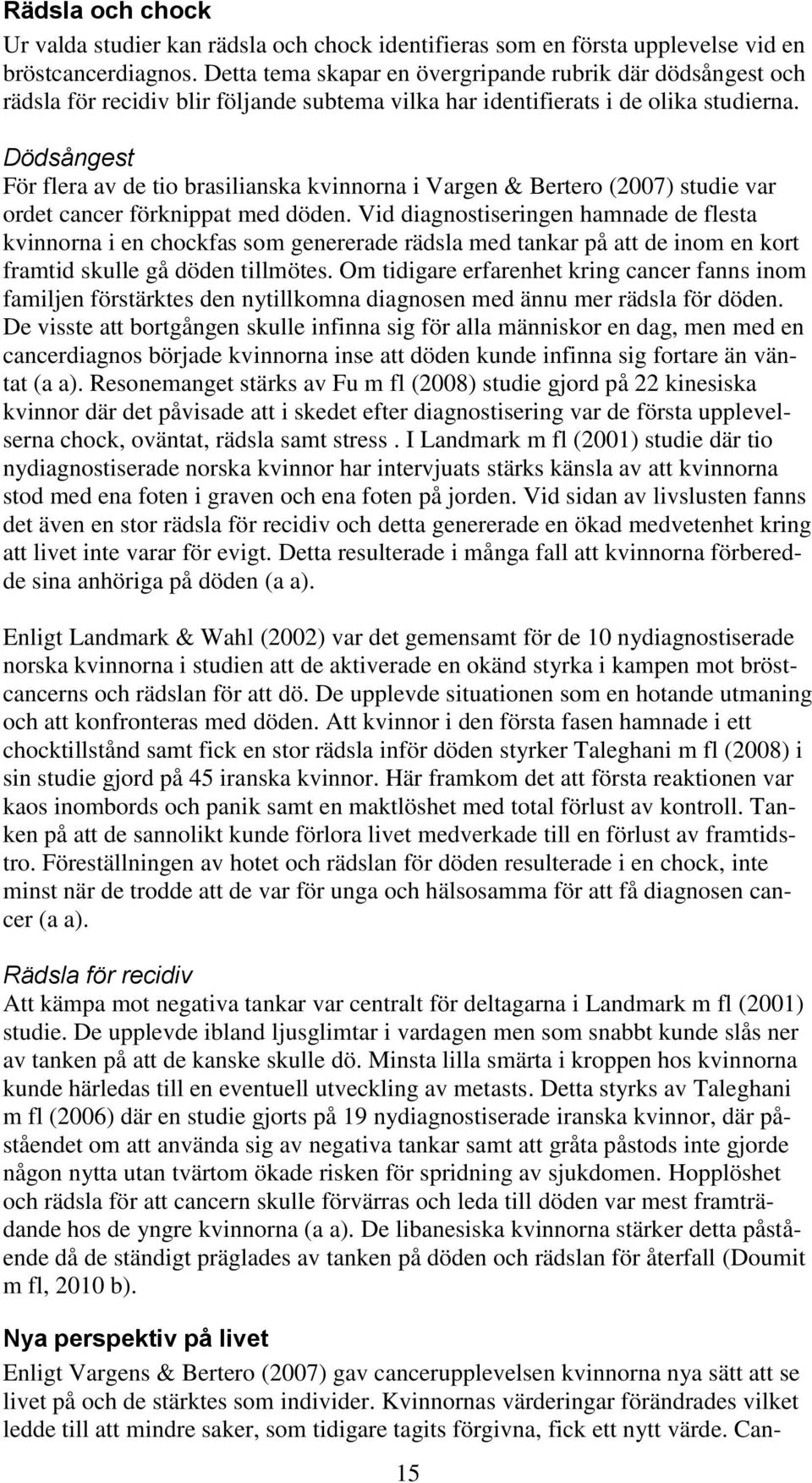 Dödsångest För flera av de tio brasilianska kvinnorna i Vargen & Bertero (2007) studie var ordet cancer förknippat med döden.
