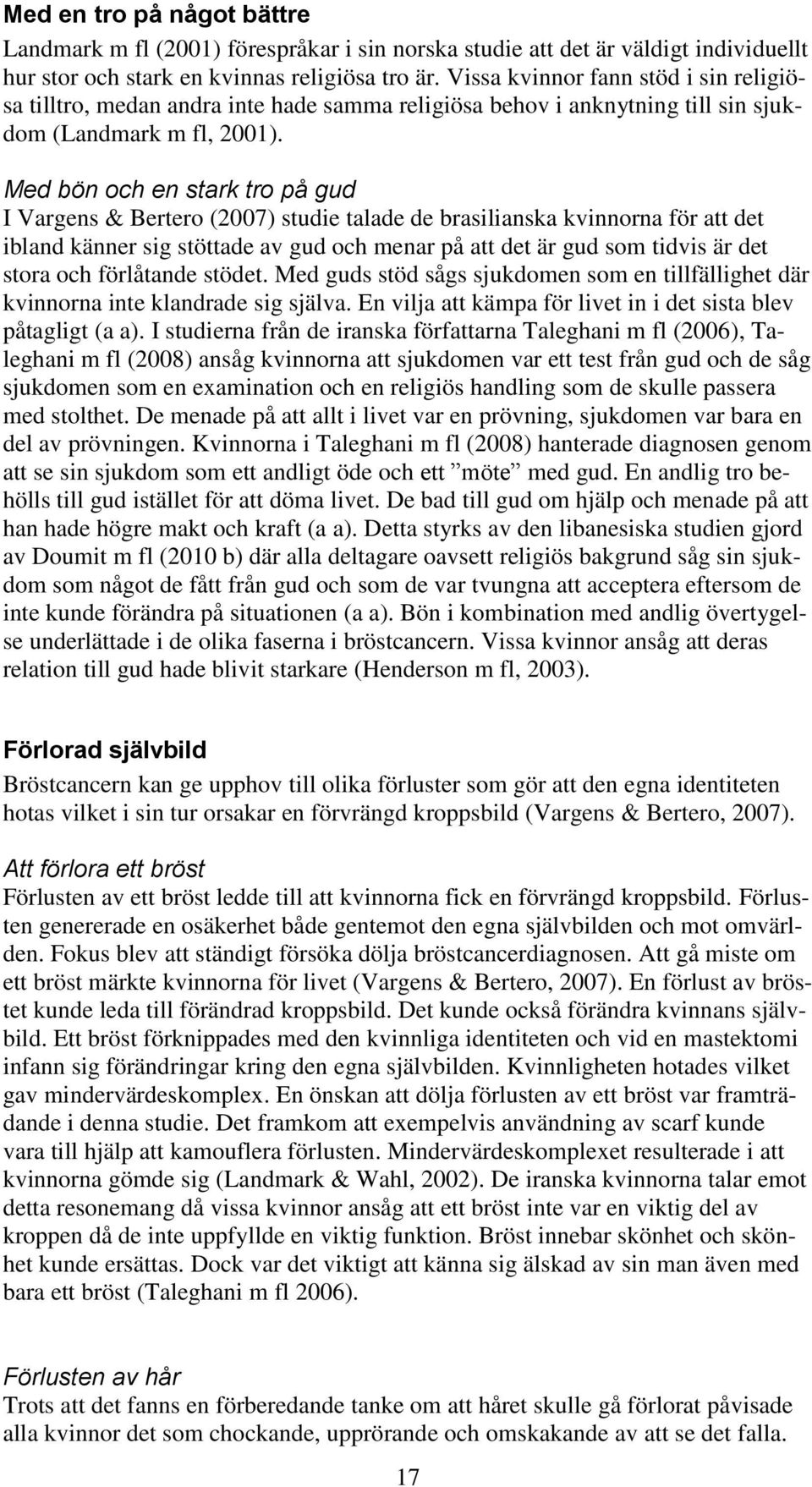 Med bön och en stark tro på gud I Vargens & Bertero (2007) studie talade de brasilianska kvinnorna för att det ibland känner sig stöttade av gud och menar på att det är gud som tidvis är det stora