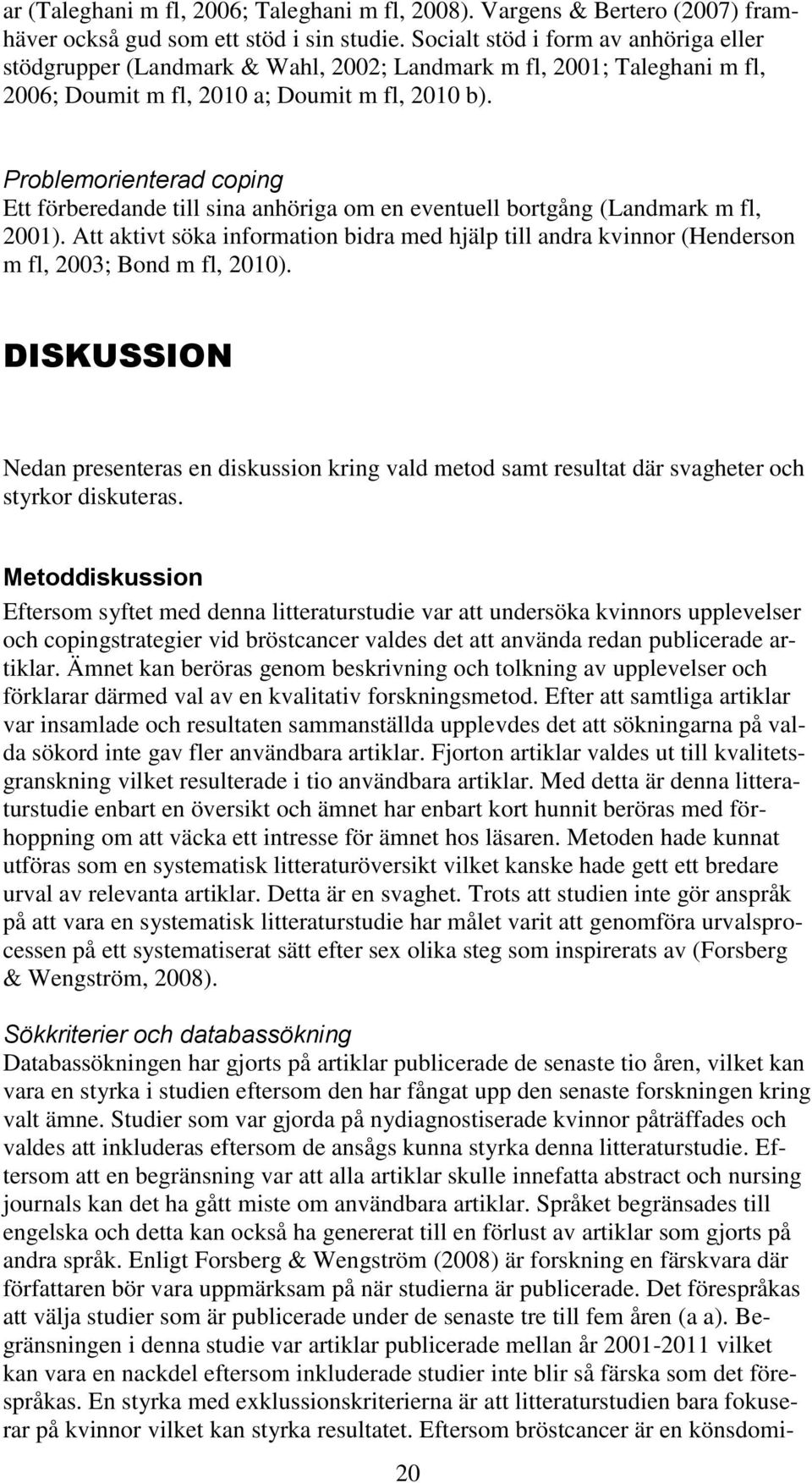 Problemorienterad coping Ett förberedande till sina anhöriga om en eventuell bortgång (Landmark m fl, 2001).