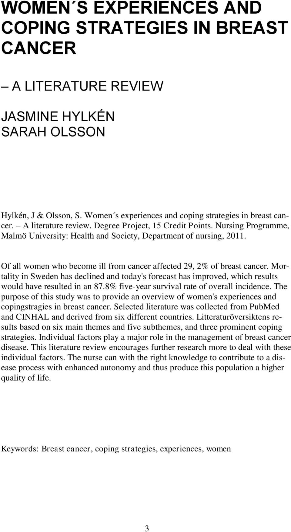 Of all women who become ill from cancer affected 29, 2% of breast cancer. Mortality in Sweden has declined and today's forecast has improved, which results would have resulted in an 87.