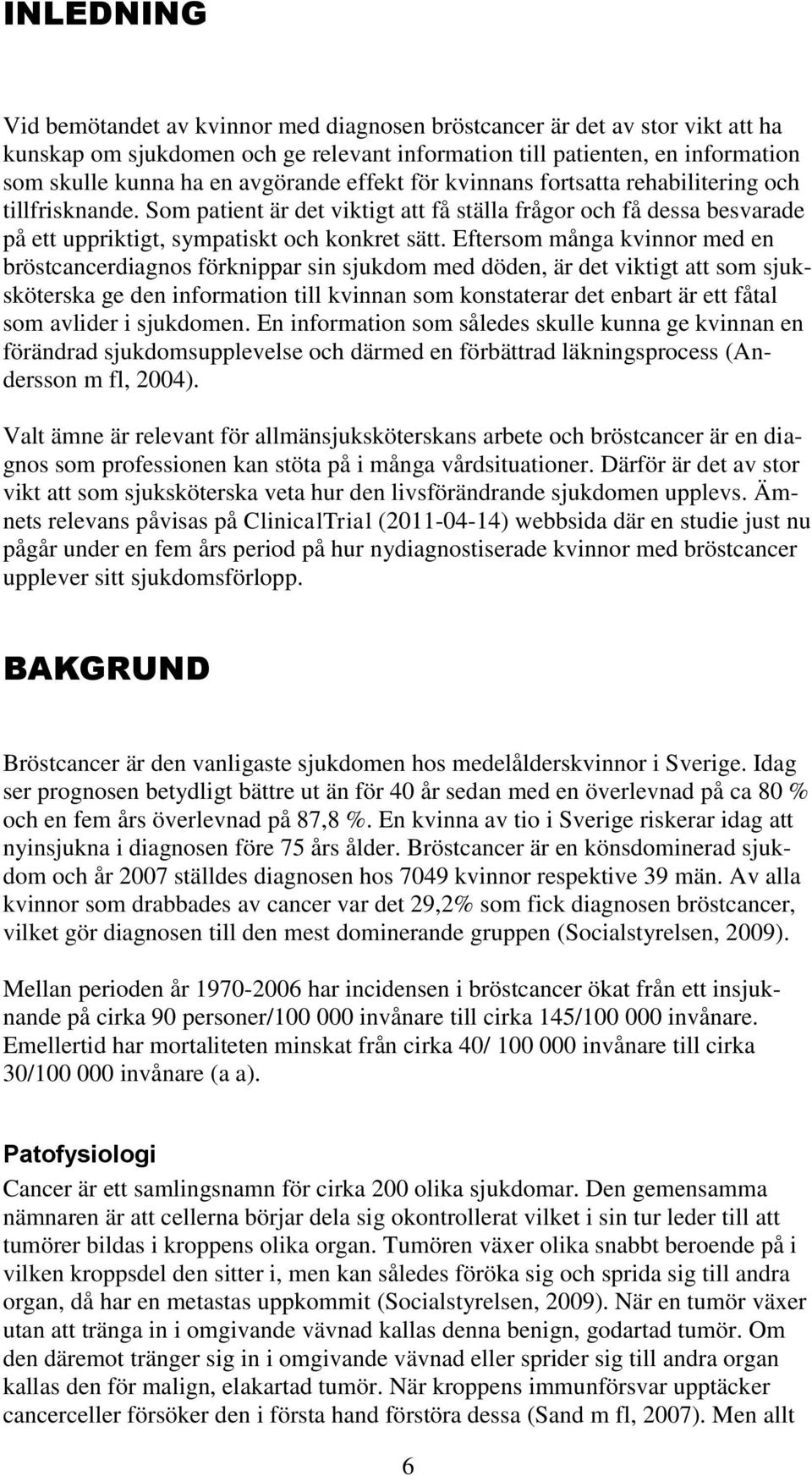 Eftersom många kvinnor med en bröstcancerdiagnos förknippar sin sjukdom med döden, är det viktigt att som sjuksköterska ge den information till kvinnan som konstaterar det enbart är ett fåtal som