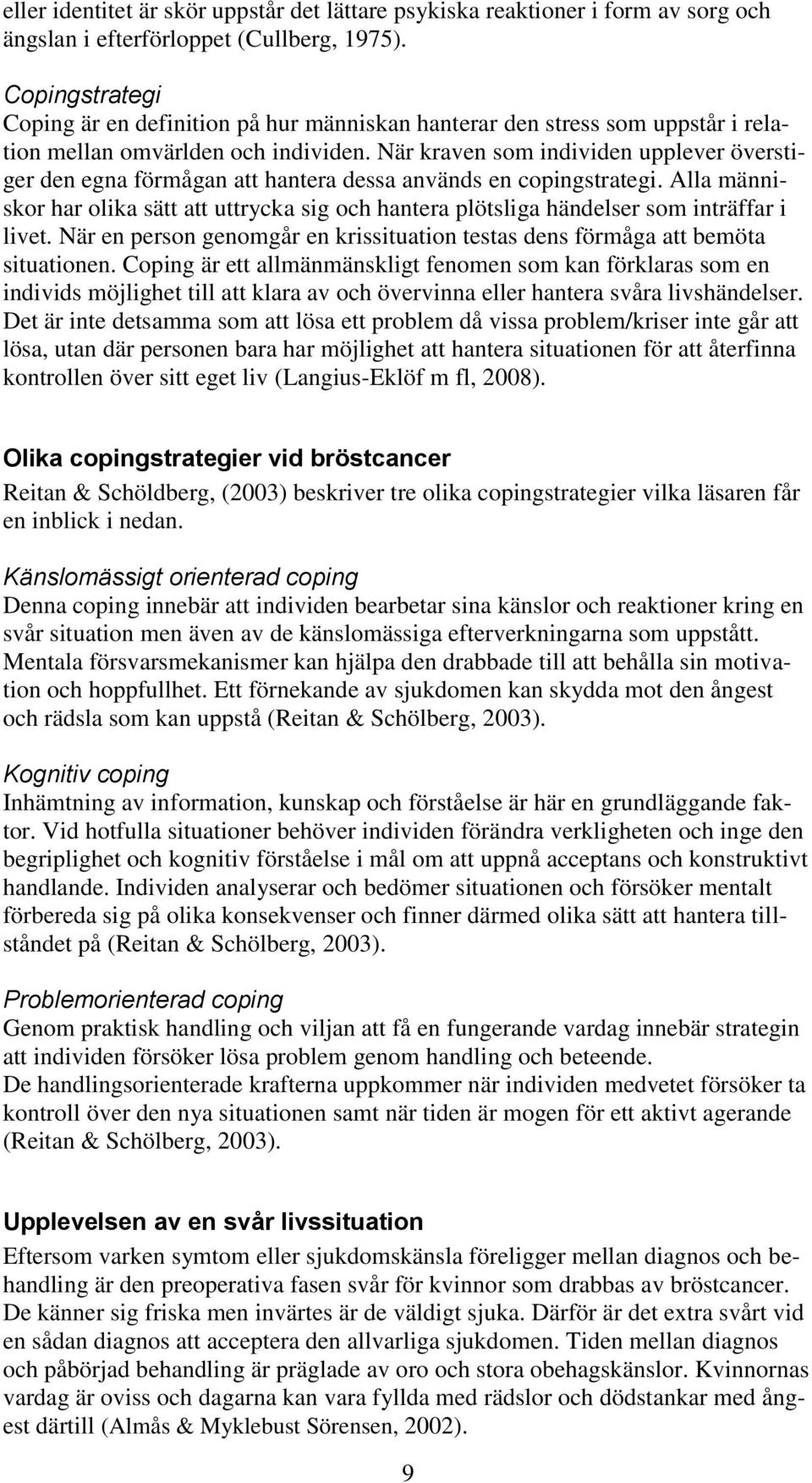 När kraven som individen upplever överstiger den egna förmågan att hantera dessa används en copingstrategi.