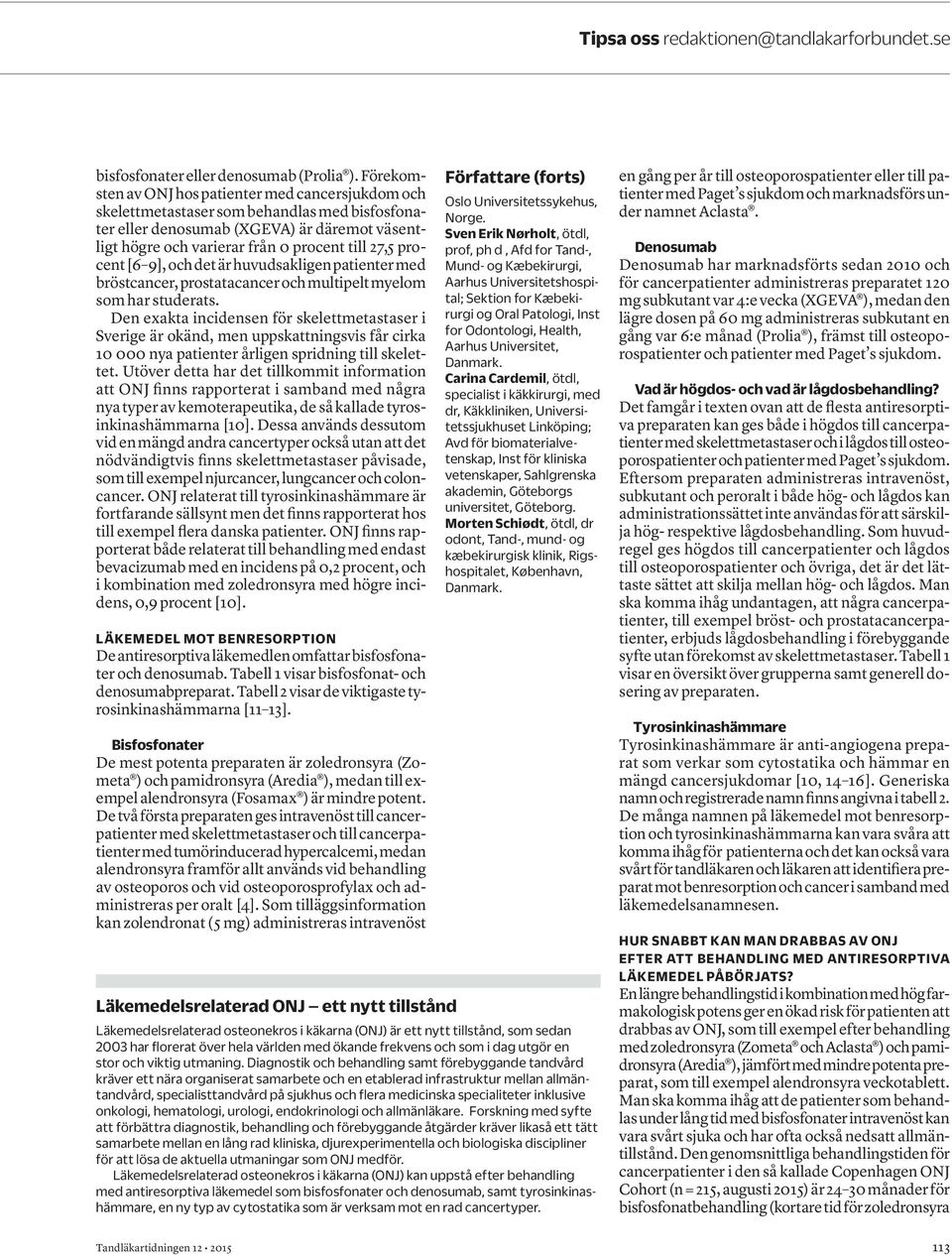 procent [6 9], och det är huvudsakligen patienter med bröstcancer, prostatacancer och multipelt myelom som har studerats.