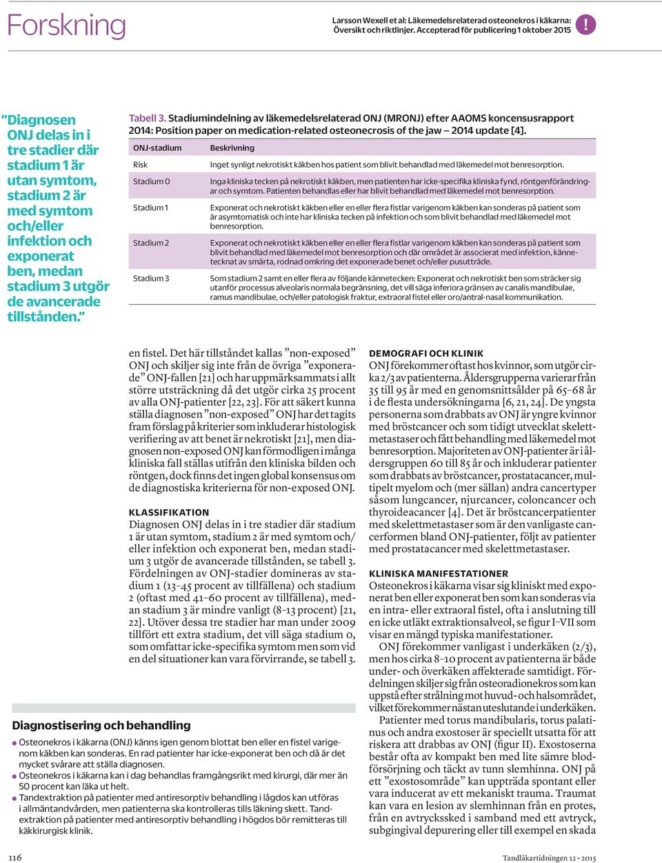 avancerade tillstånden. Tabell 3. Stadiumindelning av läkemedelsrelaterad ONJ (MRONJ) efter AAOMS koncensusrapport 2014: Position paper on medication-related osteonecrosis of the jaw 2014 update [4].