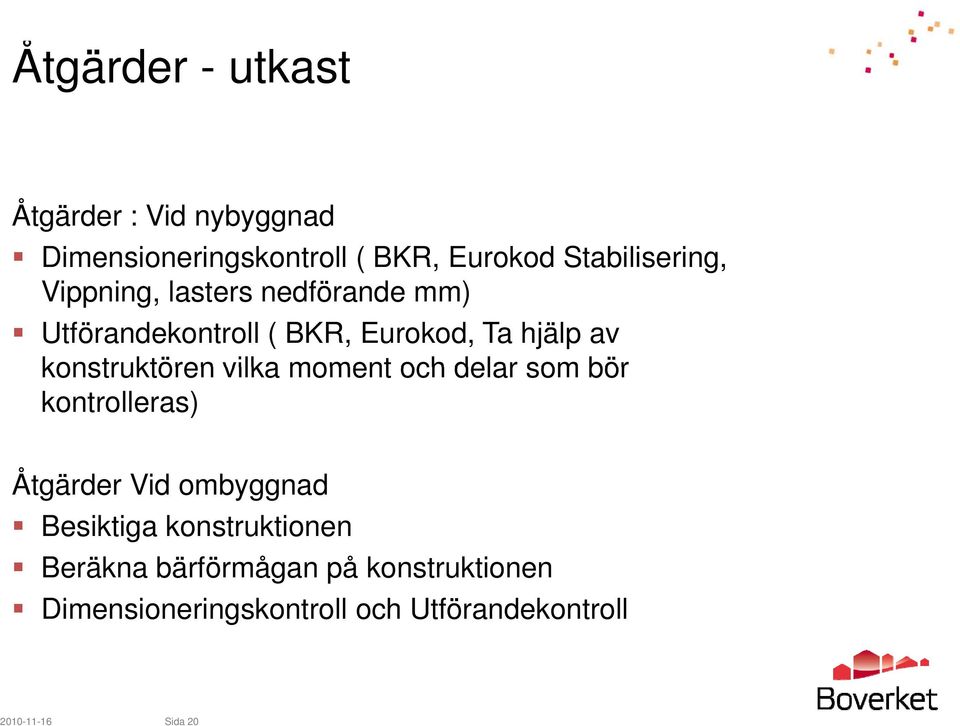 vilka moment och delar som bör kontrolleras) Åtgärder Vid ombyggnad Besiktiga konstruktionen