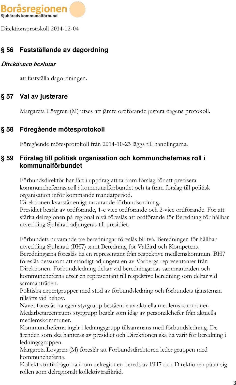 59 Förslag till politisk organisation och kommunchefernas roll i kommunalförbundet Förbundsdirektör har fått i uppdrag att ta fram förslag för att precisera kommunchefernas roll i kommunalförbundet