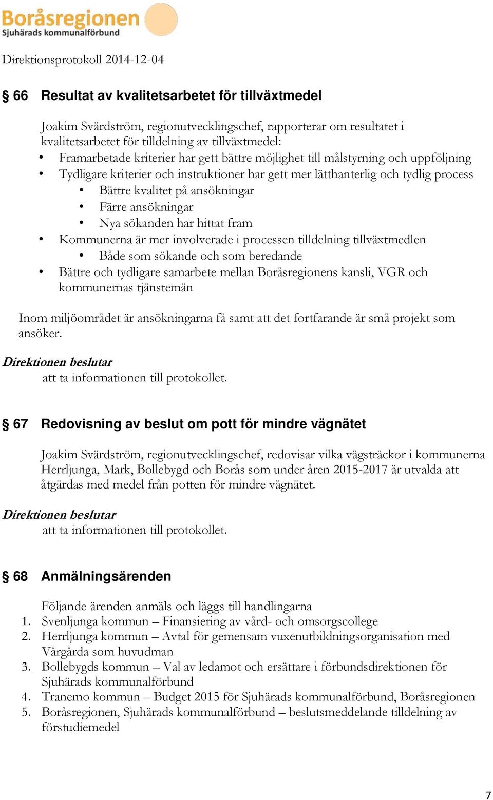 sökanden har hittat fram Kommunerna är mer involverade i processen tilldelning tillväxtmedlen Både som sökande och som beredande Bättre och tydligare samarbete mellan Boråsregionens kansli, VGR och