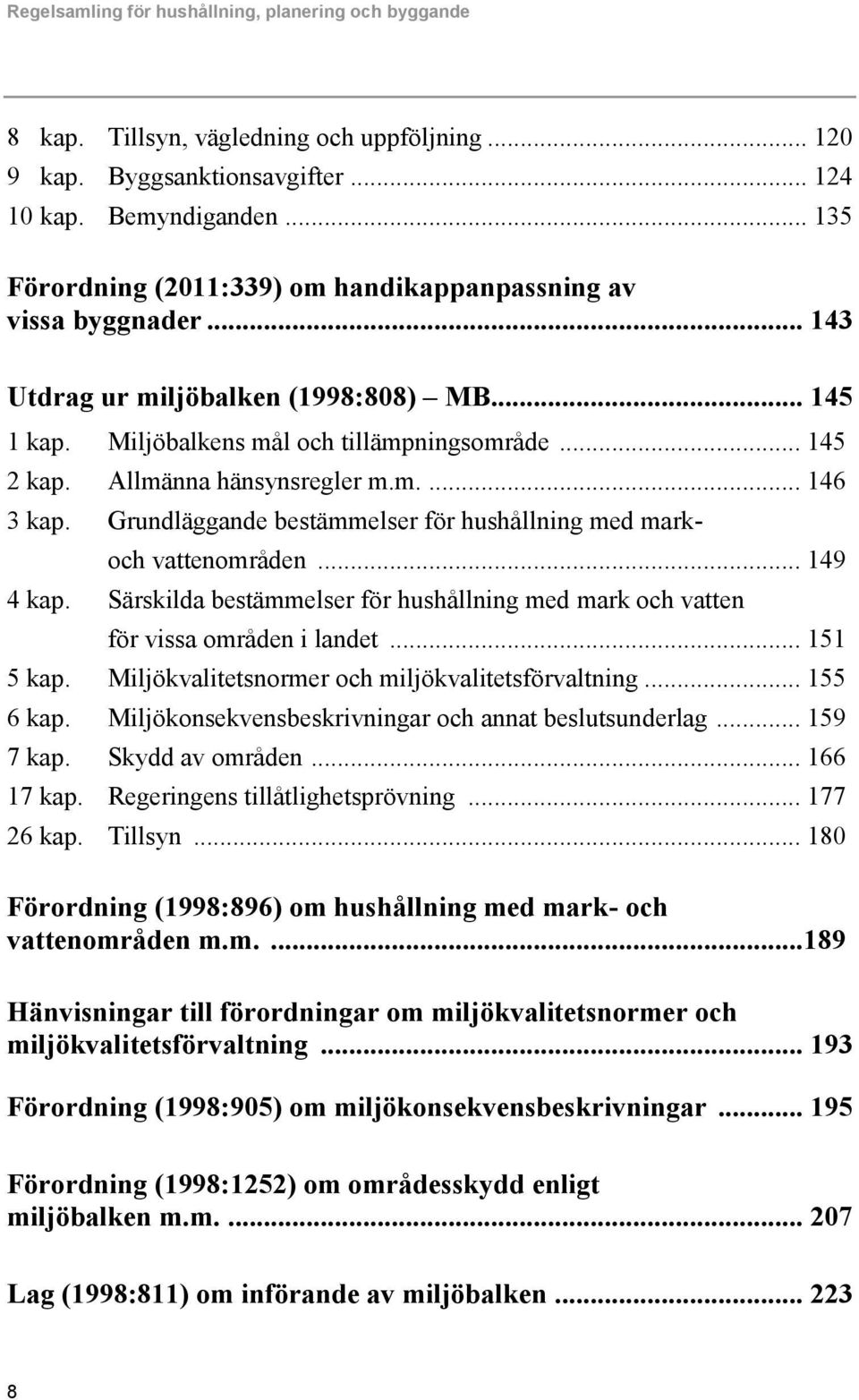 Allmänna hänsynsregler m.m.... 146 3 kap. Grundläggande bestämmelser för hushållning med mark- och vattenområden... 149 4 kap.