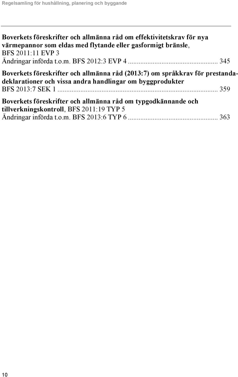 .. 345 Boverkets föreskrifter och allmänna råd (2013:7) om språkkrav för prestandadeklarationer och vissa andra handlingar om byggprodukter