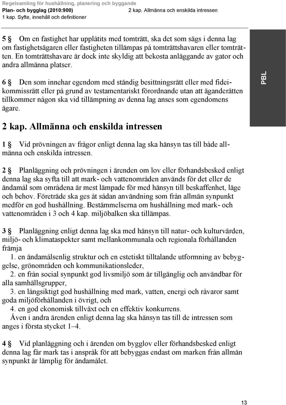 En tomträttshavare är dock inte skyldig att bekosta anläggande av gator och andra allmänna platser.