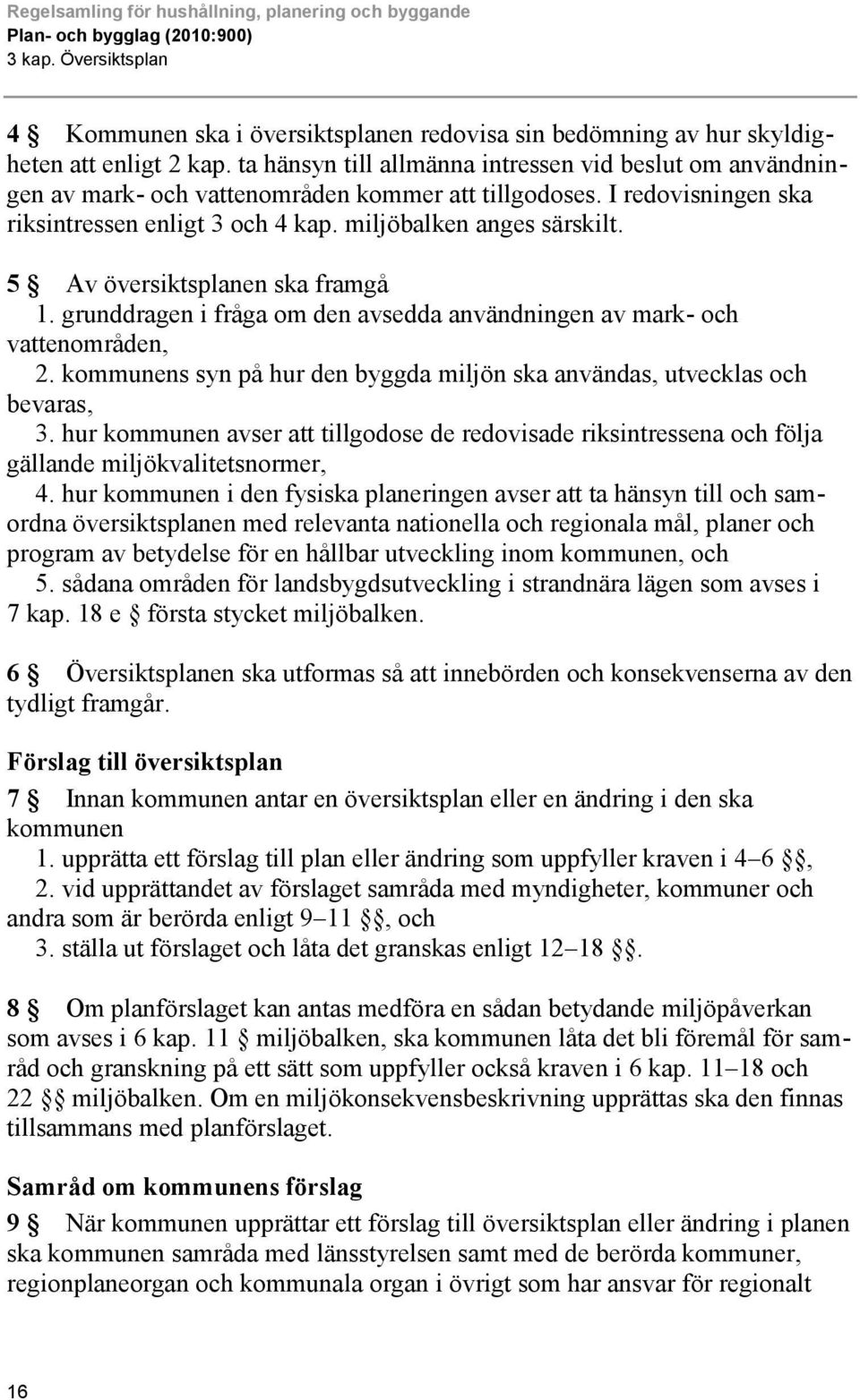 5 Av översiktsplanen ska framgå 1. grunddragen i fråga om den avsedda användningen av mark- och vattenområden, 2. kommunens syn på hur den byggda miljön ska användas, utvecklas och bevaras, 3.