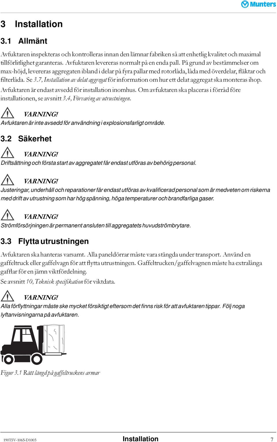 7, Installation av delat aggregat förinformationomhurett delataggregat skamonterasihop. Avfuktaren är endast avsedd för installation inomhus.