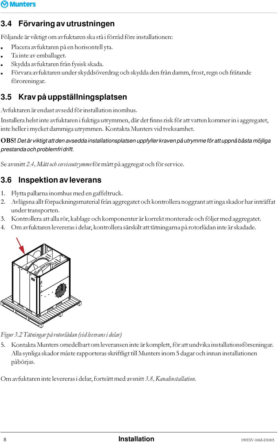 5 Krav på uppställningsplatsen Avfuktaren är endast avsedd för installation inomhus.