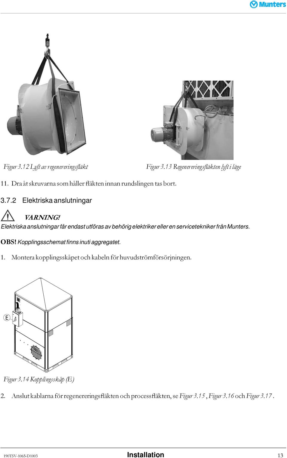 Elektriska anslutningar får endast utföras av behörig elektriker eller en servicetekniker från Munters. OBS!