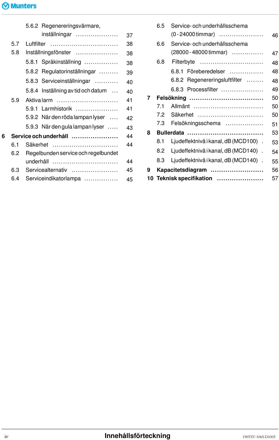 .. 44 6.3 Servicealternativ... 45 6.4 Serviceindikatorlampa... 45 6.5 Service- och underhållsschema (0-24000timmar)... 46 6.6 Service- och underhållsschema (28000-48000timmar)... 47 6.8 Filterbyte.