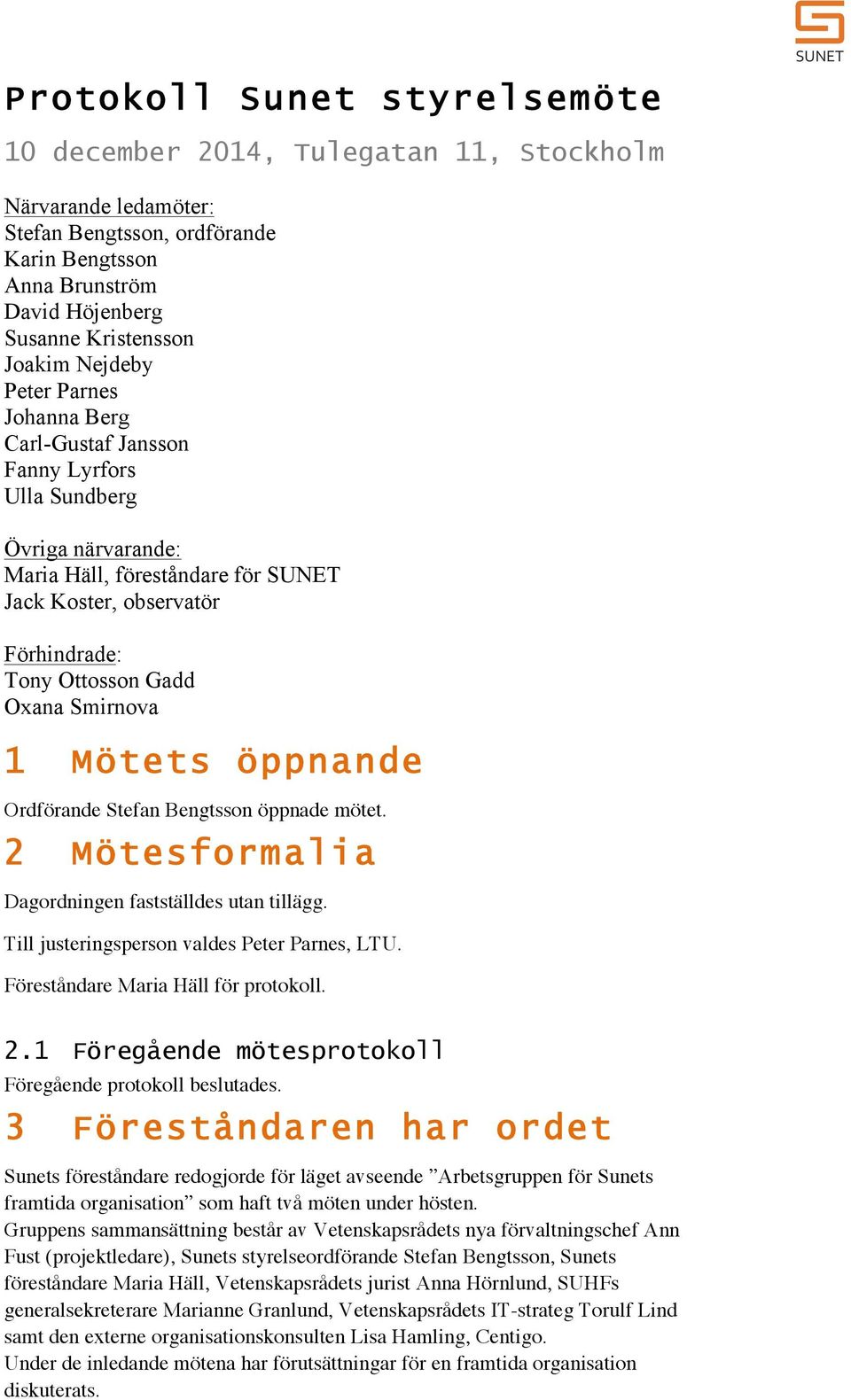 Oxana Smirnova 1 Mötets öppnande Ordförande Stefan Bengtsson öppnade mötet. 2 Mötesformalia Dagordningen fastställdes utan tillägg. Till justeringsperson valdes Peter Parnes, LTU.